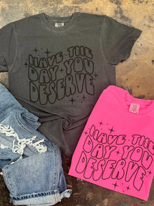 Have The Day You Deserve Neon Pink Comfy Tee