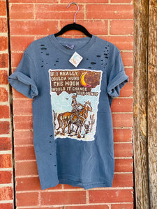 If I Really Coulda Hung The Moon Would It Change Your Mind Distressed Comfy Tee