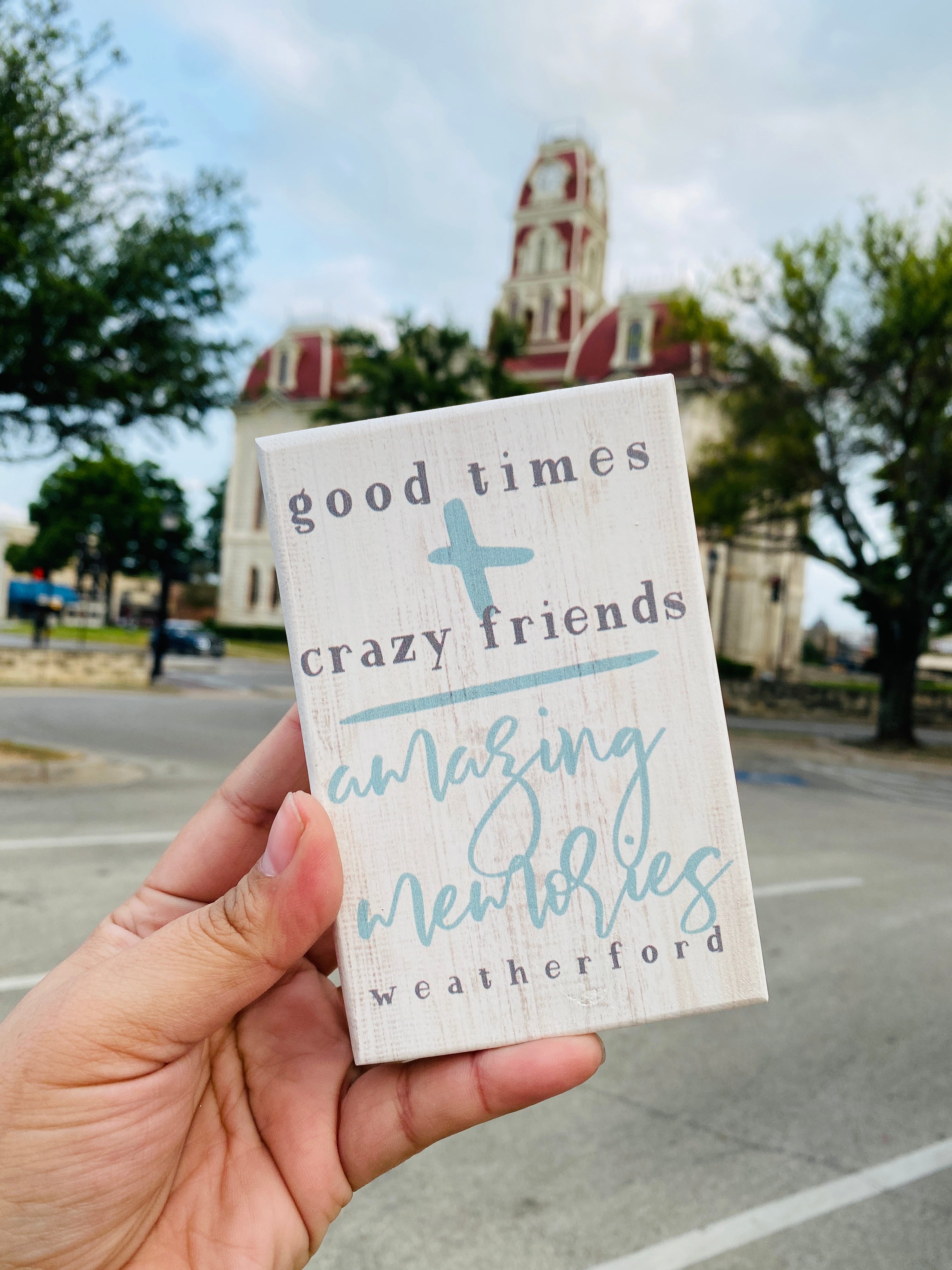 Good Times Crazy Friends Amazing Memories Weatherford Block Sign