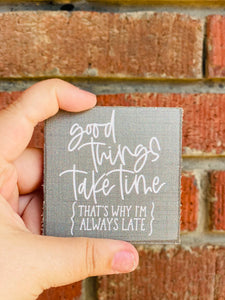 Good Things Take Time {That's Why I'm Always Late} Magnet