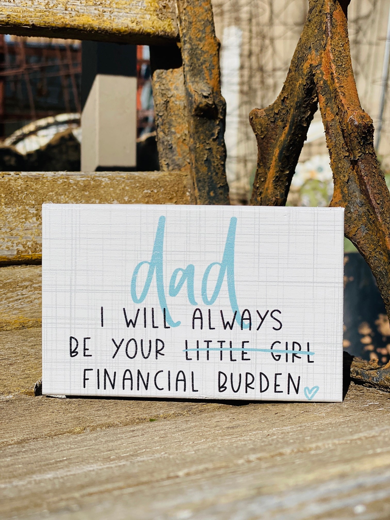 Dad I Will Always Be Your Financial Burden Block Sign