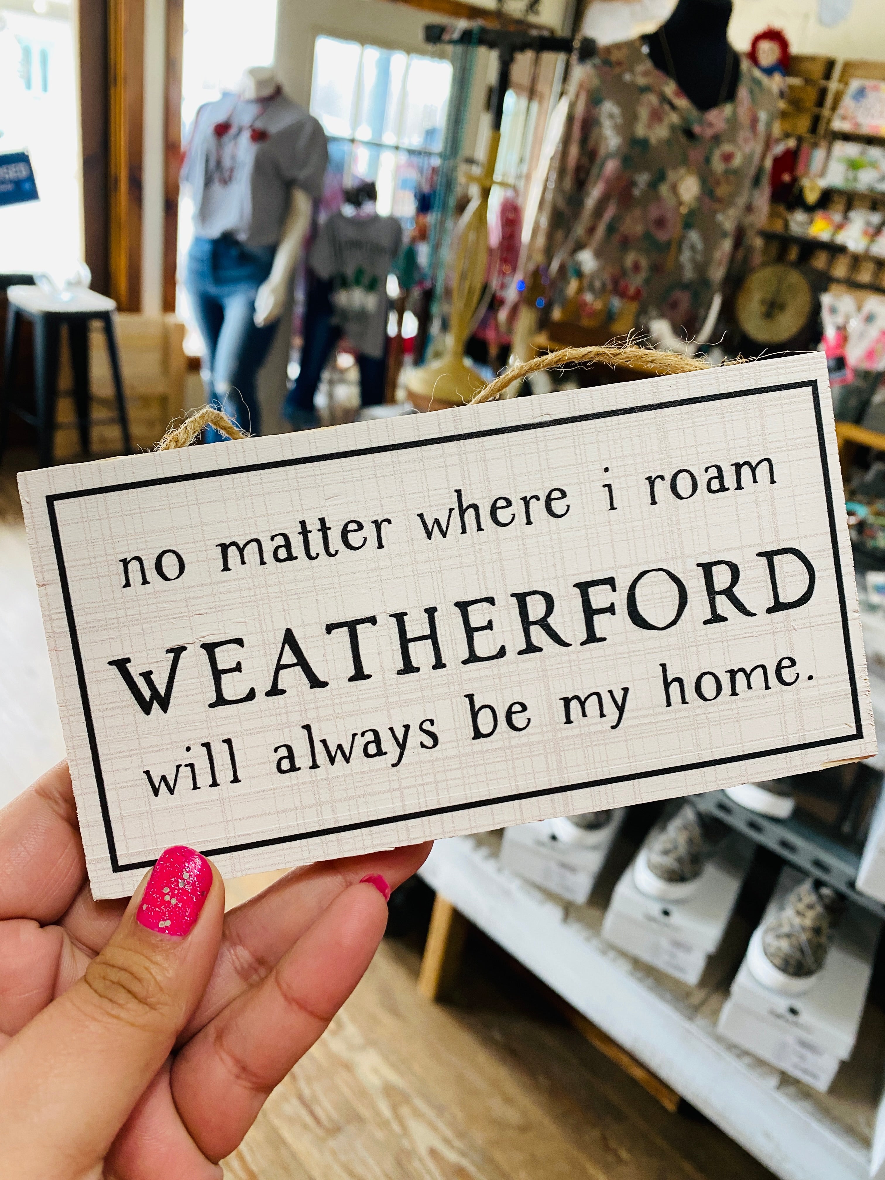 No Matter Where I Roam Weatherford Will Always Be My Home Hanging Sign