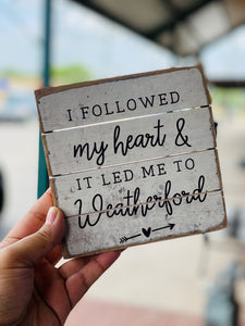 I Followed My Heart & It Led Me To Weatherford Wooden Sign