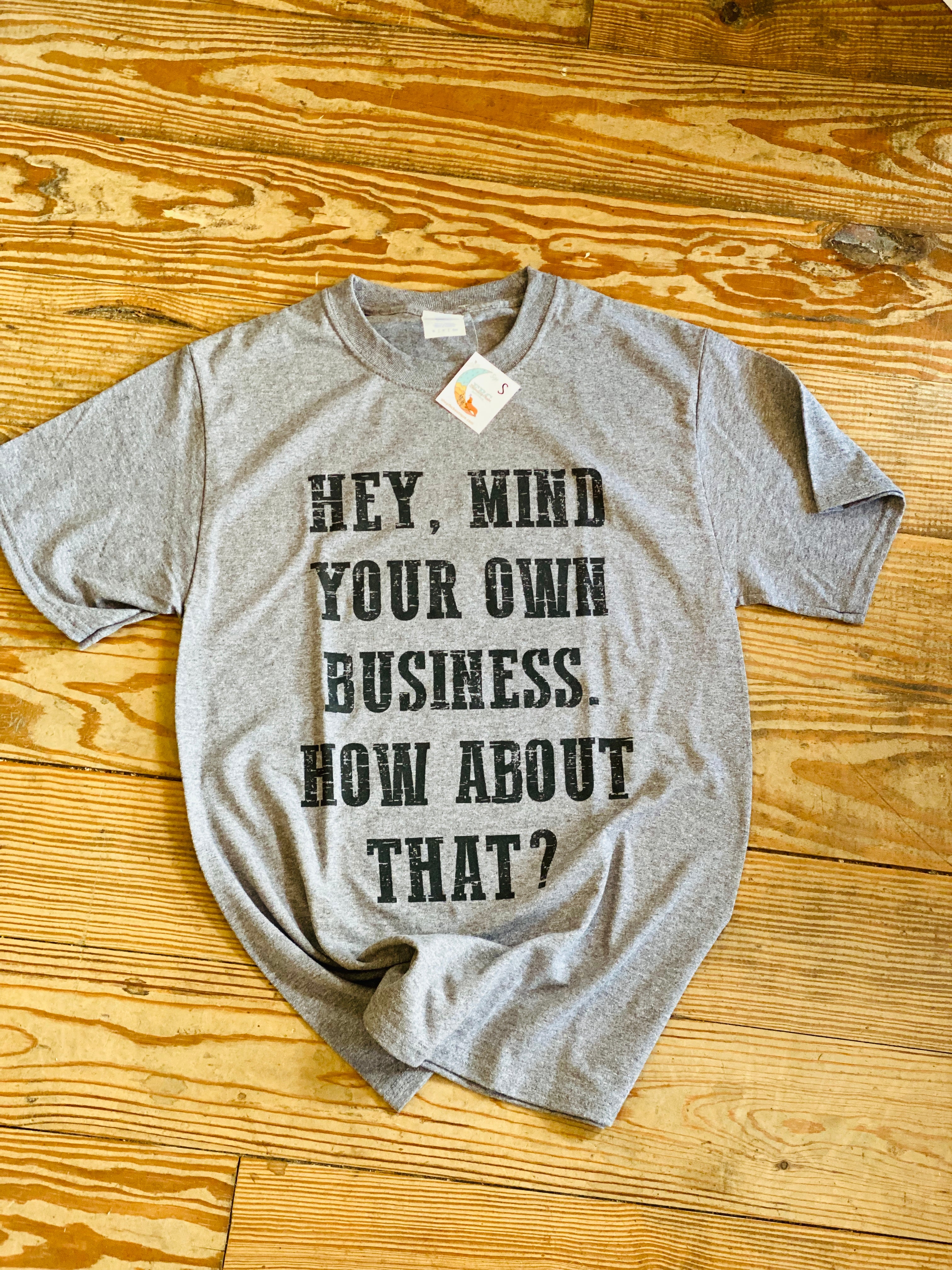 Hey, Mind Your Own Business. How About That? Comfy Tee